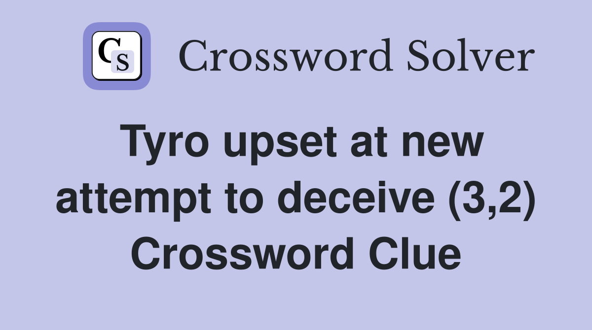 Tyro upset at new attempt to deceive (3,2) Crossword Clue Answers